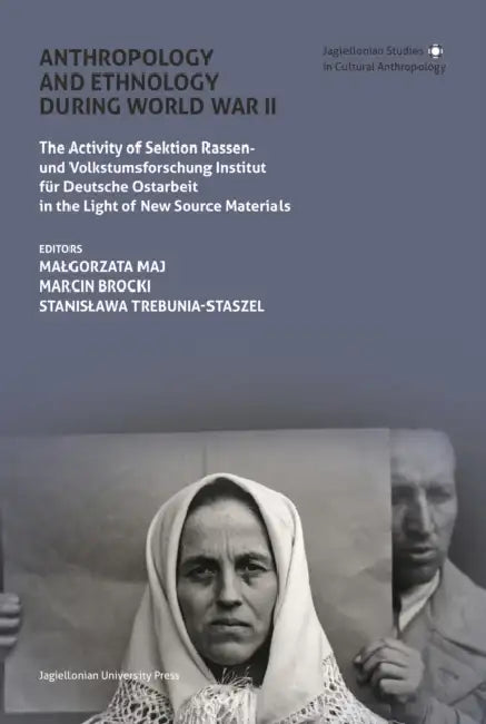 Anthropology and Ethnology During World War II: The Activity of Sektion Rassen- Und Volkstumsforschung Institut Für Deutsche Ostarbeit in the Light of by Marcin Brocki, Malgorzata Maj, Stanislawa Trebunia-Staszel