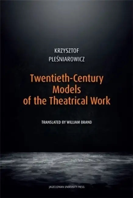 Twentieth-Century Models of the Theatrical Work by Krzysztof Pleśniarowicz