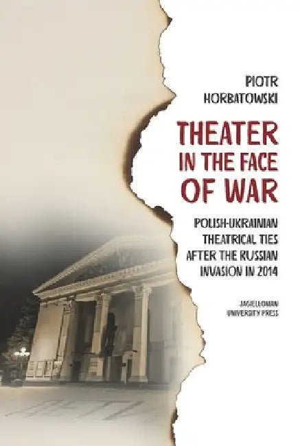 Theater in the Face of War: Polish-Ukrainian Theatrical Ties After the Russian Invasion in 2014 by Piotr Horbatowski