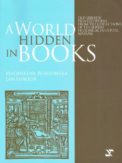 A World Hidden in Books: Old Hebrew Printed Works from the Collection of the Jewish Historical Institute, Warsaw by Magdalena Bendowska, Jan Doktor