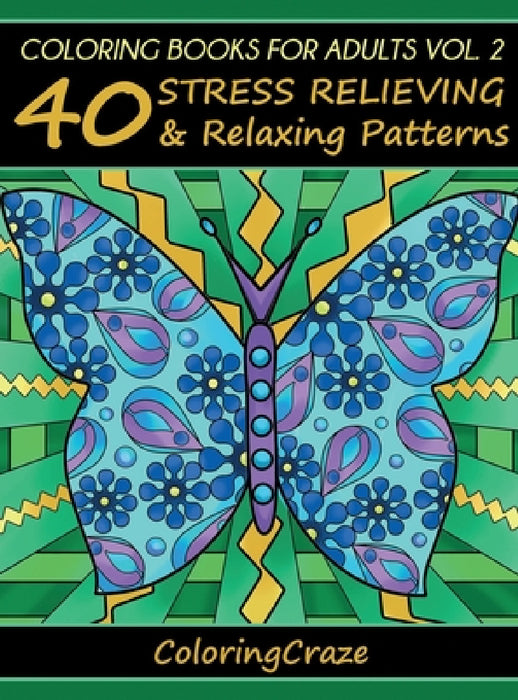 Coloring Books For Adults Volume 2: 40 Stress Relieving And Relaxing Patterns by Coloringcraze