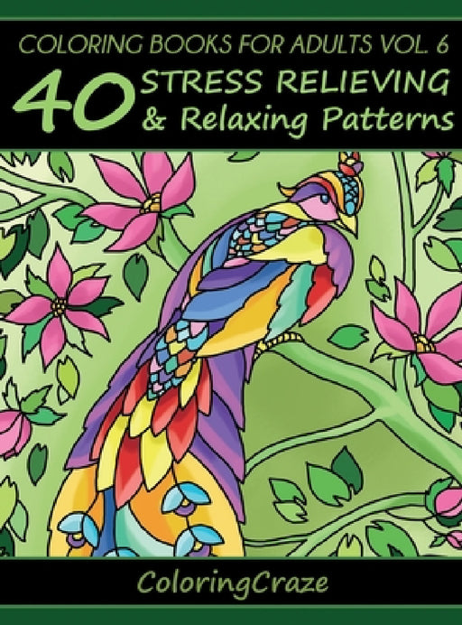 Coloring Books For Adults Volume 6: 40 Stress Relieving And Relaxing Patterns by Coloringcraze