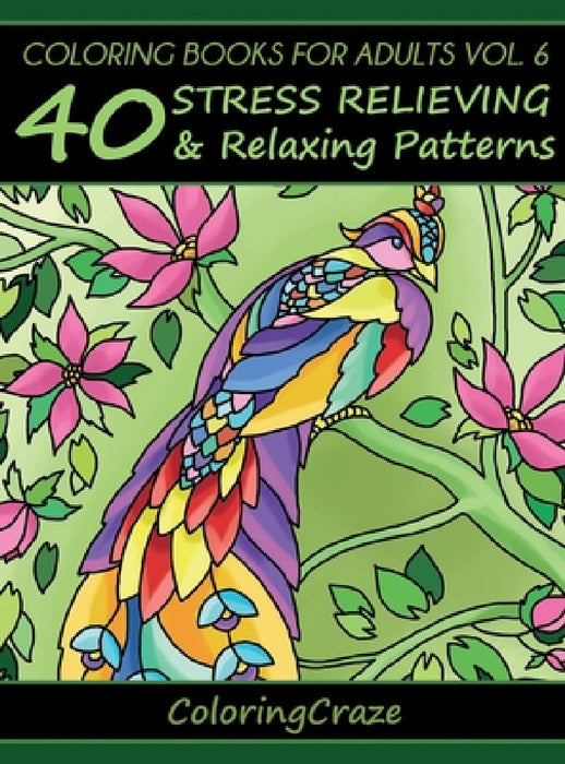 Coloring Books For Adults Volume 6: 40 Stress Relieving And Relaxing Patterns by Coloringcraze