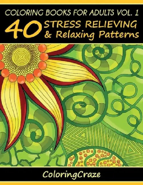 Coloring Books For Adults Volume 1: 40 Stress Relieving And Relaxing Patterns by Coloringcraze