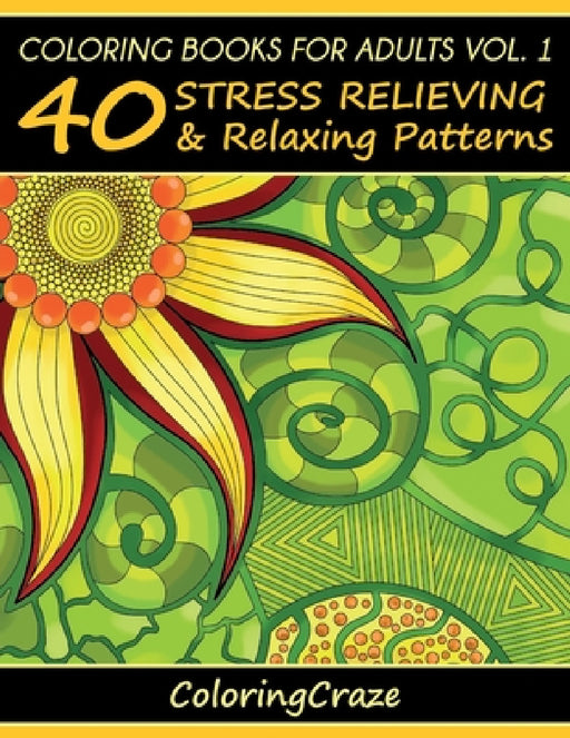 Coloring Books For Adults Volume 1: 40 Stress Relieving And Relaxing Patterns by Coloringcraze