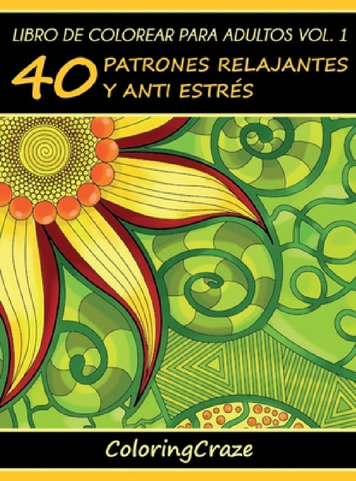 Libro de Colorear para Adultos Volumen 1: 40 Patrones Relajantes y Anti Estrés by Coloringcraze
