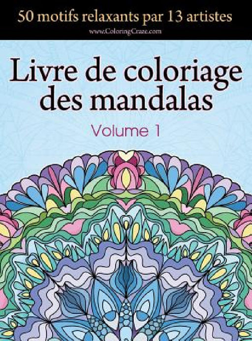 Livre de coloriage des mandalas: 50 motifs relaxants par 13 artistes, coloration de présence attentive pour les adultes, volume 1 by Coloringcraze