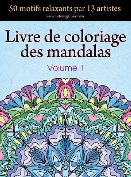 Livre de coloriage des mandalas: 50 motifs relaxants par 13 artistes, coloration de présence attentive pour les adultes, volume 1 by Coloringcraze