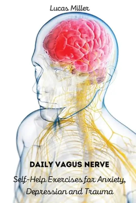 Daily Vagus Nerve: Self-Help Exercises for Anxiety, Depression and Trauma by Lucas Miller