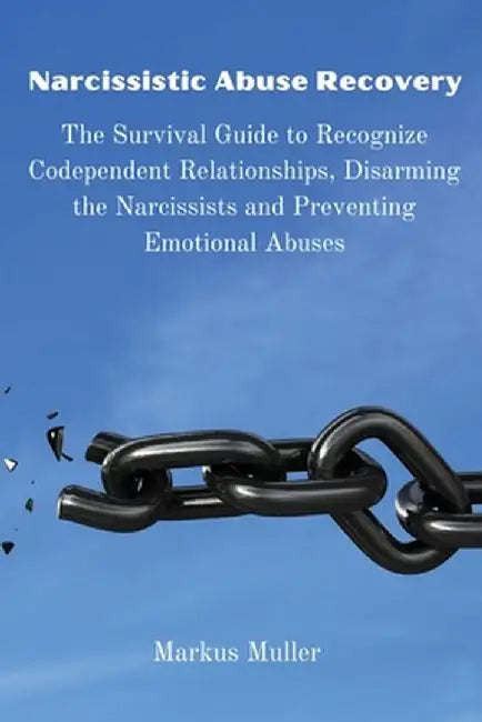 Narcissistic Abuse Recovery: The Survival Guide to Recognize Codependent Relationships, Disarming the Narcissists and Preventing Emotional Abuses by Markus Muller