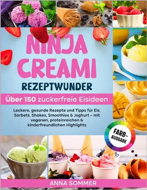 Ninja Creami Rezeptwunder - Über 150 zuckerfreie Eisideen: Leckere, gesunde Rezepte und Tipps für Eis, Sorbets, Shakes, Smoothies & Joghurt - mit vega by Anna Sommer