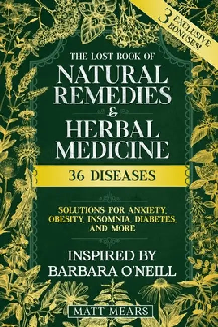 The Lost Book of Natural Remedies & Herbal Medicine: 36 Diseases, Solutions for Anxiety, Obesity, Insomnia, Diabetes, and More Best Recipes for Healin by Matt Mears