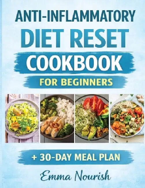 Anti-Inflammatory Diet Reset Cookbook for Beginners: Quick, easy recipes and a complete meal plan to reduce chronic in lammation, boost immunity, heal by Emma Nourish