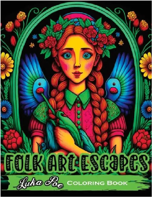 Folk Art Escapes: Coloring Book for Adults Featuring Intricate Designs and Patterns Inspired by Traditional Folk Art From Around the Wor by Luka Poe