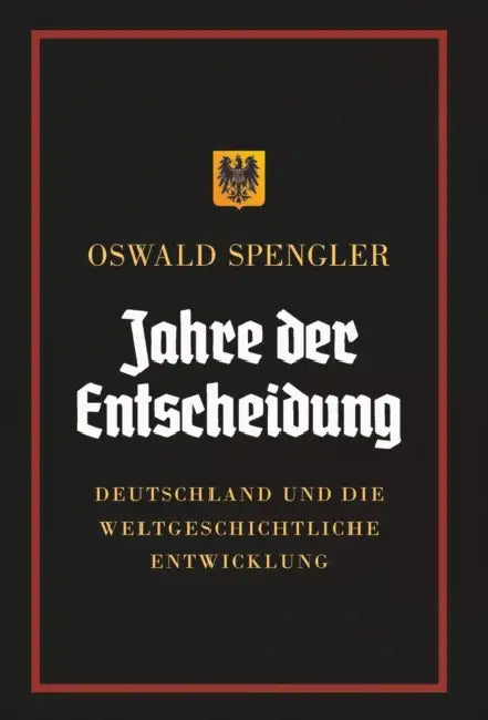 Jahre der Entscheidung: Deutschland und die weltgeschichtliche Entwicklung by Oswald Spengler, Charles Francis Atkinson