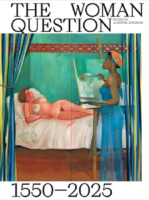 The Woman Question 1550-2025 by Alison M. Gingeras, Chiara Bottici, Ewa Klekot