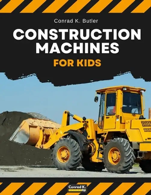 Construction Machines For Kids: heavy construction vehicles, machinery on a construction site children's book by Conrad K. Butler