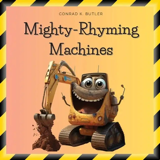 Mighty-Rhyming Machines: A Book for Toddlers About Construction Machinery 2-5 years, Construction Vehicles, Bulldozers, Trucks, Excavators and by Conrad K. Butler