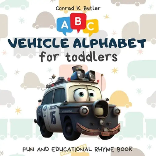 Vehicles Alphabet for Toddlers: ABC rhyming book for kids to learn the alphabet with funny pictures of vehicles, a bedtime book with letters & words f by Conrad K. Butler