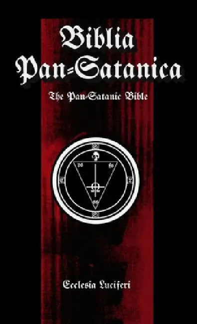 Biblia Pan-Satanica: The Pan-Satanic Bible. Book of Satanic Natural Theology by Ecclesia Luciferi