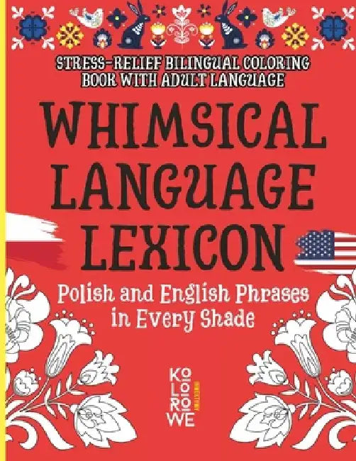 Whimsical Language Lexicon. Polish and English Phrases in Every Shade: Stress-Relief Bilingual Coloring Book With Adult Language by Kolorowe Inwektywy