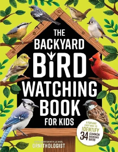 The Backyard Bird Watching Book for Kids: An Interactive Guide to Bird Watching - A Fun and Easy Way to Identify the Most Common Backyard Birds by Luc Ward