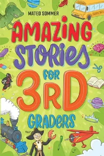 Amazing Stories for Third Graders: An Adventure-Filled 3rd Grade Reading Book with Brain-Boosting Comprehension Activities by Mateo Sommer