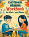 Emotional Healing Workbook for Kids, and Teens: Support Skills and Activities for Building Emotional Strength, Mindfulness and Healthy Coping in a Str by Memoirs, Quillscribe