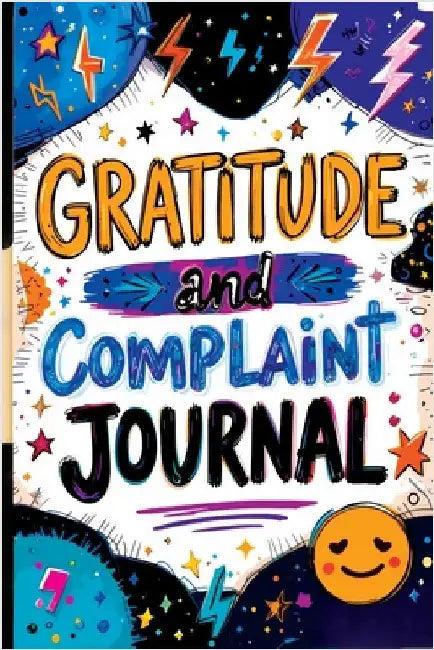 Gratitude and Complaint Journal: Funny Rage Therapy for Teens - Daily Gripes, Rants and Reflections with Prompts for Stress Relief by Childlike Mischievous