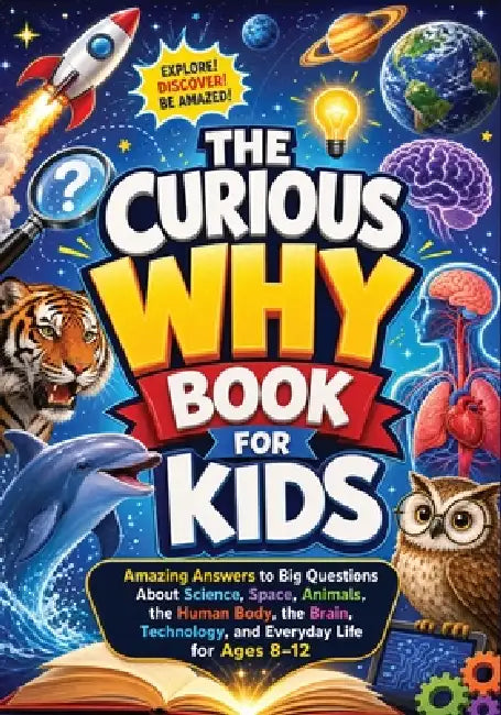 The Curious Why Book for Kids: Amazing Answers to Big Questions About Science, Space, Animals, the Human Body, the Brain, Technology, and Everyday Lif by Childlike Mischievous