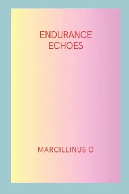 Endurance Echoes by Marcillinus O