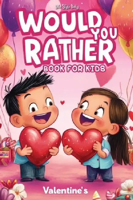 Would You Rather Books for Kids 8-12: The Ultimate Valentine's Day Challenge - Over 300 Fun and Silly Scenarios for Kids, Tweens, and the Whole Family by Life Daily Style