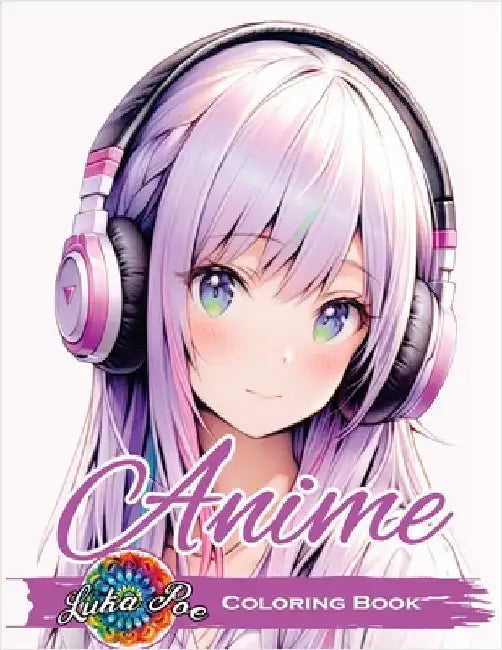 Anime Coloring Book for Adults: Featuring Cute and Unique Manga Characters - A Relaxing Art Collection for Teens, Girls, and Grown-Ups with Beautiful by Luka Poe