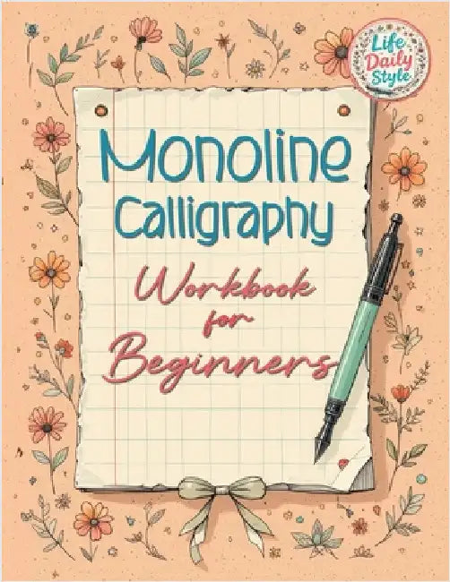 Monoline Calligraphy: A Creative Lettering Practice Book for Beginners - Master Hand-Lettered Design with Simple, Mindful Strokes and Daily Calligraph by Life Daily Style