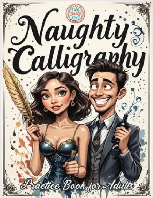 Naughty Calligraphy Practice Book for Adults: Funny and Sassy Hand Lettering Workbook with Adult Humor, Relaxing Practice Sheets, and Cheeky Words to by Style, Life Daily
