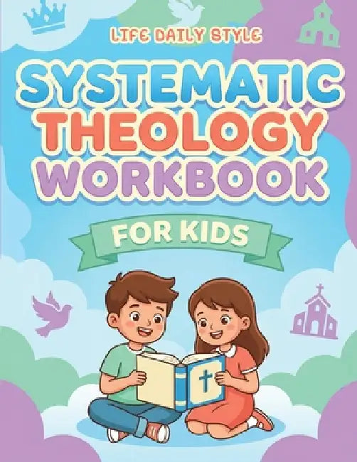Systematic Theology Workbook for Kids: Easy-to-Read Bible Study Guide with Quizzes and Questions for Beginners by Life Daily Style