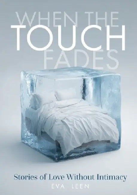 When the Touch Fades.: Stories of Love Without Intimacy. by Eva Leen, Limitless Mind Publishing