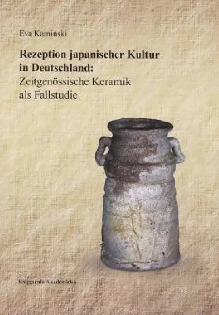 Rezeption Japanischer Kultur in Deutschland: Zeitgenossische Keramik ALS Fallstudie by Eva Kaminski