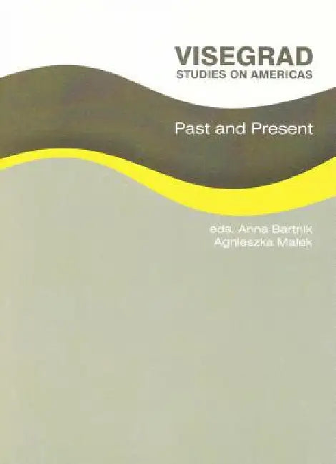 Visegrad Studies on Americas: Past and Present by Anna Bartnik, Agnieszka Malek