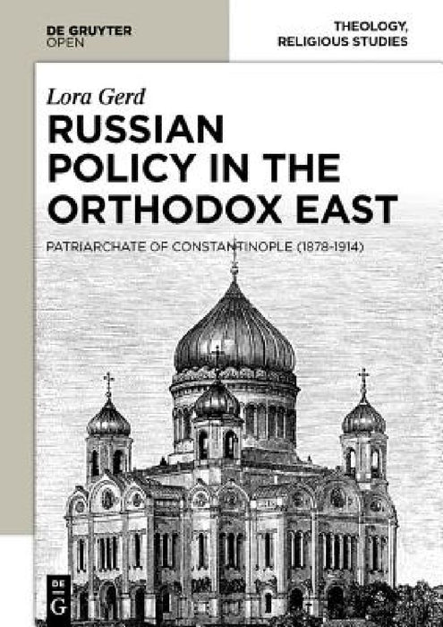 Russian Policy in the Orthodox East: The Patriarchate of Constantinople (1878-1914) by Lora Gerd
