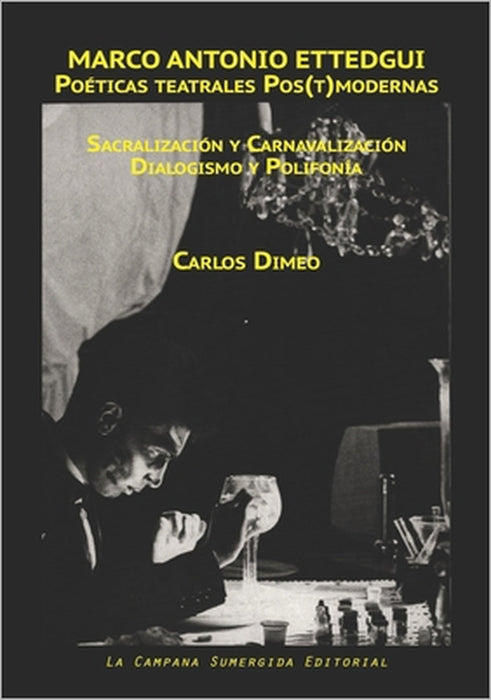Marco Antonio Ettedgui Poeticas teatrales Pos(t)modernas: (Sacralizacion y Carnavalizacion / Dialogismo y Polifonia) by Carlos Dimeo