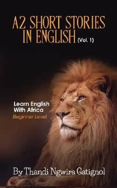 A2 Short Stories in English (Vol. 1), Learn English With Africa: Beginner Level by Thandi Ngwira Gatignol