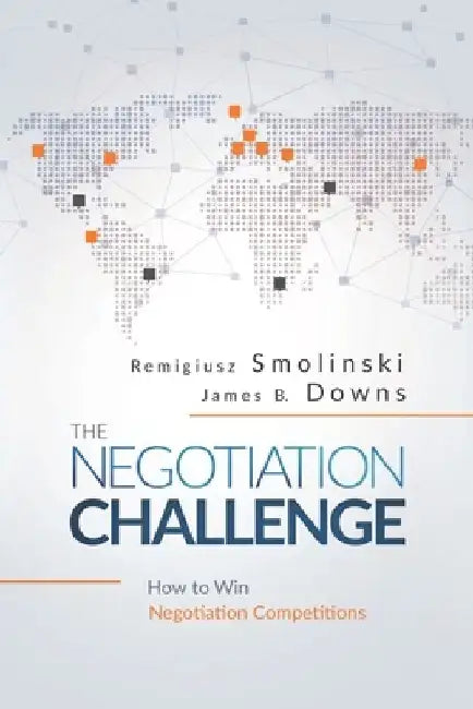 The Negotiation Challenge: How to Win Negotiation Competitions by James B. Downs