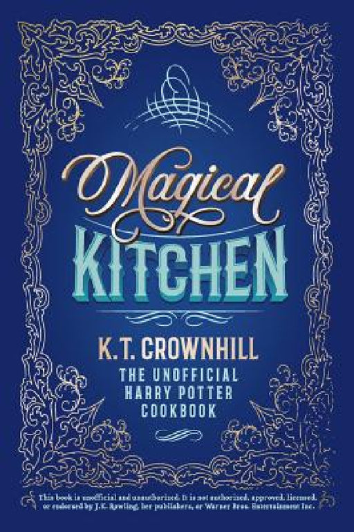 Magical Kitchen: The Unofficial Harry Potter Cookbook by K. T. Crownhill