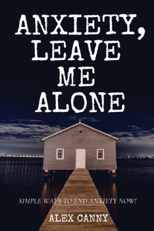 Anxiety, Leave Me Alone: Simple Ways To End Anxiety Now (self help, mental disorder, depression) (Positive Energy) by Alex Canny