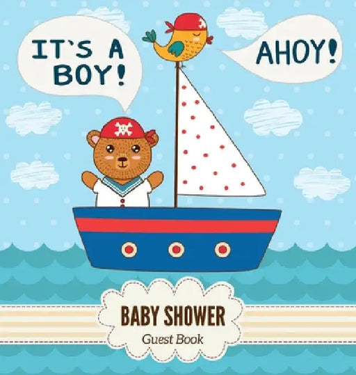 Ahoy, It's a Boy! A Baby Shower Guest Book: A Cute Nautical Pirate Bear Themed Baby Shower Guest Book for Boys - Includes Sign-In, Wishes & Advice, Gi by Casiope Tamore