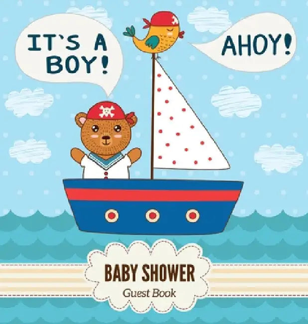 Ahoy, It's a Boy! A Baby Shower Guest Book: A Cute Nautical Pirate Bear Themed Baby Shower Guest Book for Boys - Includes Sign-In, Wishes & Advice, Gi by Casiope Tamore
