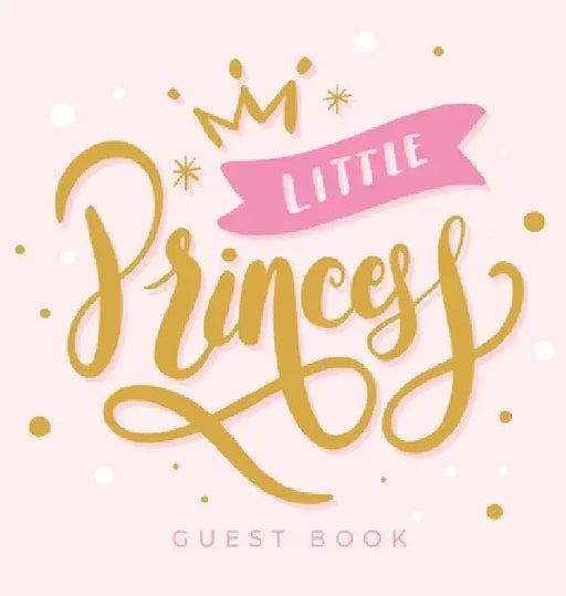Little Princess: An Elegant Baby Shower Guest Book with a Pink and Gold Crown Theme - Includes Sign-In, Wishes for Baby, Gift Log & Keepsake Pages - H by Casiope Tamore
