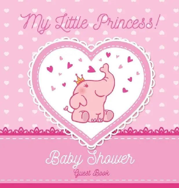 My Little Princess: A Cute Pink Elephant Themed Baby Shower Guest Book for Girls with Sign-In Pages, Wishes for Baby, Gift Log & Keepsake Photos - Har by Casiope Tamore