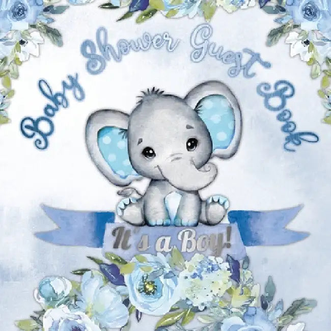 It's a Boy! Baby Shower Guest Book: Cute Elephant Baby Shower Guest Book for Boys with Blue Floral Theme - Includes Sign-In Pages, Wishes for Baby, Gi by Casiope Tamore
